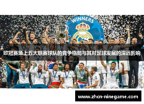 欧冠赛场上五大联赛球队的竞争格局与其对足球发展的深远影响