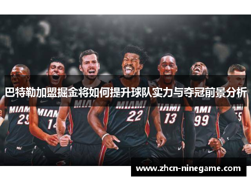 巴特勒加盟掘金将如何提升球队实力与夺冠前景分析