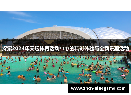 探索2024年天坛体育活动中心的精彩体验与全新乐趣活动