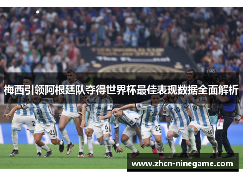 梅西引领阿根廷队夺得世界杯最佳表现数据全面解析