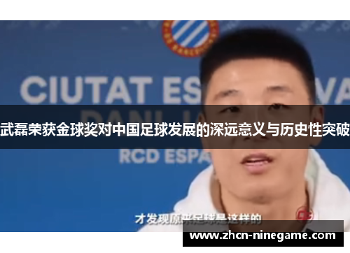 武磊荣获金球奖对中国足球发展的深远意义与历史性突破