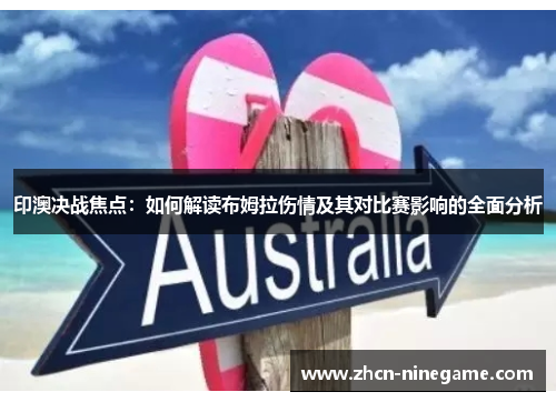 印澳决战焦点：如何解读布姆拉伤情及其对比赛影响的全面分析